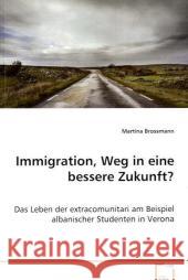 Immigration, Weg in eine bessere Zukunft? : Das Leben der extracomunitari am Beispiel albanischer Studenten in Verona