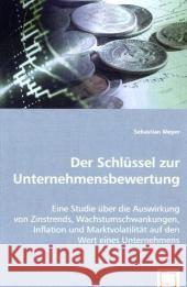 Der Schlüssel zur Unternehmensbewertung : Eine Studie über die Auswirkung von Zinstrends, Wachstumschwankungen, Inflation und Marktvolatilität auf den Wert eines Unternehmens