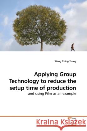 Applying Group Technology to reduce the setup time of production : and using Film as an example