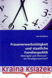 Frauenerwerbstätigkeit und staatliche Familienpolitik : Elterngeld und Elternzeit - ein Paradigmawechsel?