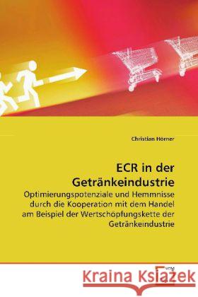 ECR in der Getränkeindustrie : Optimierungspotenziale und Hemmnisse durch die  Kooperation mit dem Handel am Beispiel der  Wertschöpfungskette der Getränkeindustrie