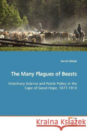 The Many Plagues of Beasts : Veterinary Science and Public Policy at the Cape of Good Hope, 1877-1910