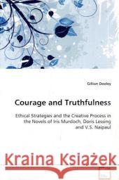 Courage and Truthfulness : Ethical Strategies and the Creative Process in the Novels of Iris  Murdoch, Doris Lessing and V.S. Naipaul