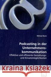Podcasting in der Unternehmenskommunikation : Effektive und effiziente Gestaltungs- und Einsatzmöglichkeiten