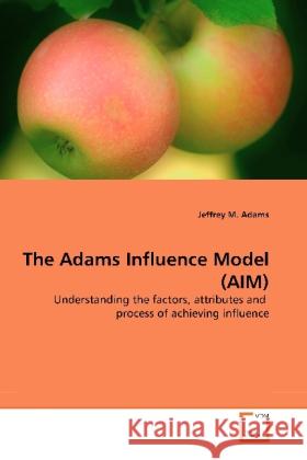 The Adams Influence Model (AIM) : Understanding the factors, attributes and  process of achieving influence