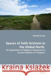 Spaces of Faith Activism in the Global North : An Exploration of Religious Resistance to Current Notions of  Progress