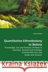 Quantitative Ethnobotany in Bolivia : Knowledge, Use and Diversity of Plants in Quechua, Yuracaré and Trinitario Communities from the Andes and Amazon