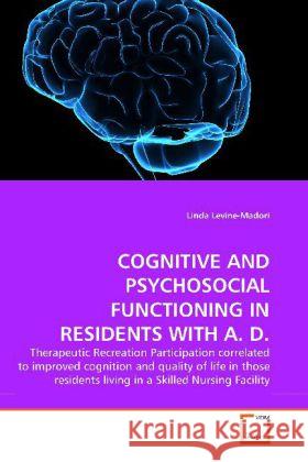 COGNITIVE AND PSYCHOSOCIAL FUNCTIONING IN RESIDENTS WITH A. D. : Therapeutic Recreation Participation correlated to improved cognition and quality of life in those residents living in a Skilled Nursin