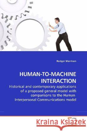 HUMAN-TO-MACHINE INTERACTION : Historical and contemporary applications of a proposed general model with comparisons to the Human Interpersonal Communications model