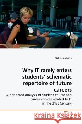 Why IT rarely enters students  schematic repertoire of future careers : A gendered analysis of student course and career choices related to IT in the 21st Century