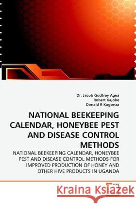 NATIONAL BEEKEEPING CALENDAR, HONEYBEE PEST AND DISEASE CONTROL METHODS : NATIONAL BEEKEEPING CALENDAR, HONEYBEE PEST AND DISEASE CONTROL METHODS FOR IMPROVED PRODUCTION OF HONEY AND OTHER HIVE PRODUC