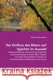 Der Einfluss des Bibers auf Spechte im Auwald : Wissenschaftliche Untersuchung möglicher Zusammenhänge zwischen Biber, Specht und dem Schlüsselfaktor Totholz im Donauauwald bei Neuburg an der Donau