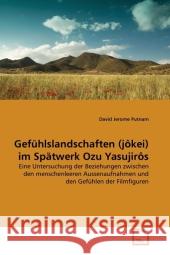 Gefühlslandschaften (jôkei) im Spätwerk Ozu Yasujirôs : Eine Untersuchung der Beziehungen zwischen den menschenleeren Aussenaufnahmen und den Gefühlen der Filmfiguren