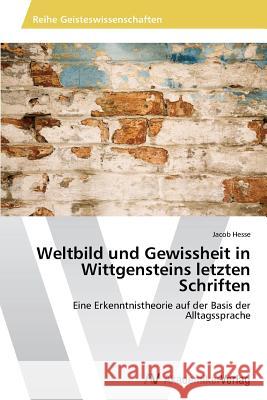Weltbild und Gewissheit in Wittgensteins letzten Schriften