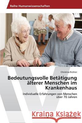 Bedeutungsvolle Betätigung älterer Menschen im Krankenhaus : Individuelle Erfahrungen von Menschen über 70 Jahren