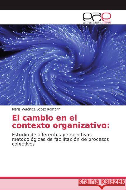 El cambio en el contexto organizativo: : Estudio de diferentes perspectivas metodológicas de facilitación de procesos colectivos