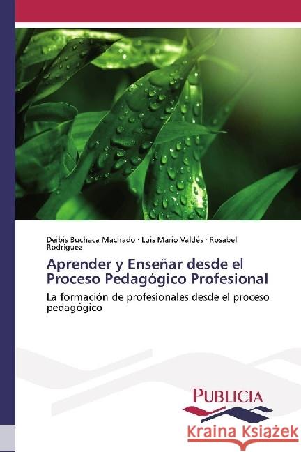 Aprender y Enseñar desde el Proceso Pedagógico Profesional : La formación de profesionales desde el proceso pedagógico