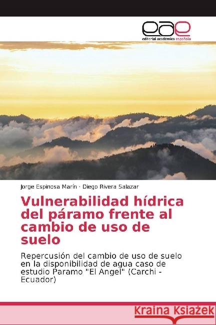 Vulnerabilidad hídrica del páramo frente al cambio de uso de suelo : Repercusión del cambio de uso de suelo en la disponibilidad de agua caso de estudio Paramo 