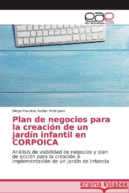 Plan de negocios para la creación de un jardín infantil en CORPOICA : Análisis de viabilidad de negocios y plan de acción para la creación e implementación de un jardín de infancia