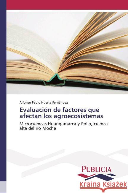 Evaluación de factores que afectan los agroecosistemas : Microcuencas Huangamarca y Pollo, cuenca alta del río Moche