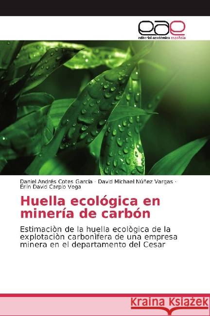 Huella ecológica en minería de carbón : Estimaciòn de la huella ecològica de la explotaciòn carbonìfera de una empresa minera en el departamento del Cesar