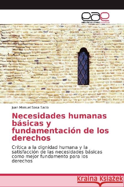 Necesidades humanas básicas y fundamentación de los derechos : Crítica a la dignidad humana y la satisfacción de las necesidades básicas como mejor fundamento para los derechos