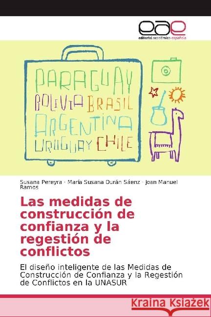 Las medidas de construcción de confianza y la regestión de conflictos : El diseño inteligente de las Medidas de Construcción de Confianza y la Regestión de Conflictos en la UNASUR