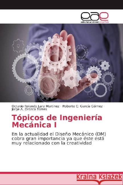 Tópicos de Ingeniería Mecánica I : En la actualidad el Diseño Mecánico (DM) cobra gran importancia ya que éste está muy relacionado con la creatividad