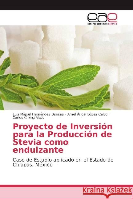 Proyecto de Inversión para la Producción de Stevia como endulzante : Caso de Estudio aplicado en el Estado de Chiapas, Me xico