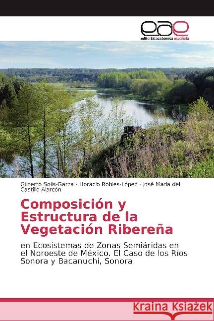 Composición y Estructura de la Vegetación Ribereña : en Ecosistemas de Zonas Semiáridas en el Noroeste de México. El Caso de los Ríos Sonora y Bacanuchi, Sonora