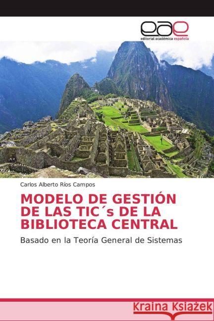 MODELO DE GESTIÓN DE LAS TIC's DE LA BIBLIOTECA CENTRAL : Basado en la Teoría General de Sistemas