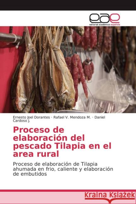 Proceso de elaboración del pescado Tilapia en el area rural : Proceso de elaboración de Tilapia ahumada en frio, caliente y elaboración de embutidos