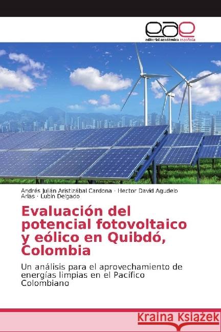 Evaluación del potencial fotovoltaico y eólico en Quibdó, Colombia : Un análisis para el aprovechamiento de energías limpias en el Pacífico Colombiano