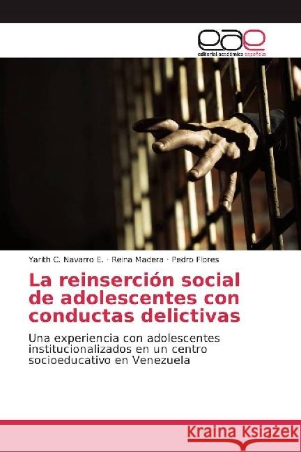 La reinserción social de adolescentes con conductas delictivas : Una experiencia con adolescentes institucionalizados en un centro socioeducativo en Venezuela