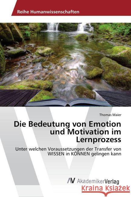 Die Bedeutung von Emotion und Motivation im Lernprozess : Unter welchen Voraussetzungen der Transfer von WISSEN in KÖNNEN gelingen kann