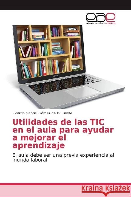 Utilidades de las TIC en el aula para ayudar a mejorar el aprendizaje : El aula debe ser una previa experiencia al mundo laboral