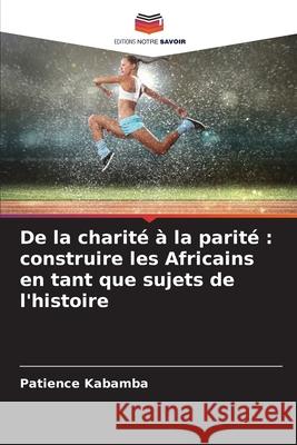 De la charité à la parité : construire les Africains en tant que sujets de l'histoire