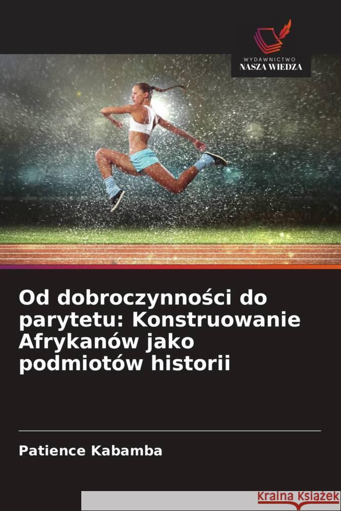 Od dobroczynnosci do parytetu: Konstruowanie Afrykanów jako podmiotów historii