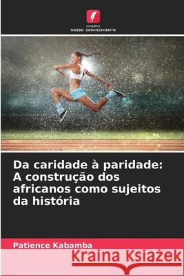 Da caridade à paridade: A construção dos africanos como sujeitos da história