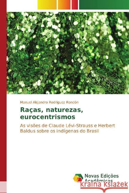 Raças, naturezas, eurocentrismos : As visões de Claude Lévi-Strauss e Herbert Baldus sobre os indígenas do Brasil