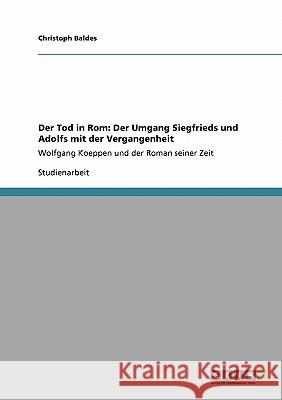 Der Tod in Rom: Der Umgang Siegfrieds und Adolfs mit der Vergangenheit: Wolfgang Koeppen und der Roman seiner Zeit