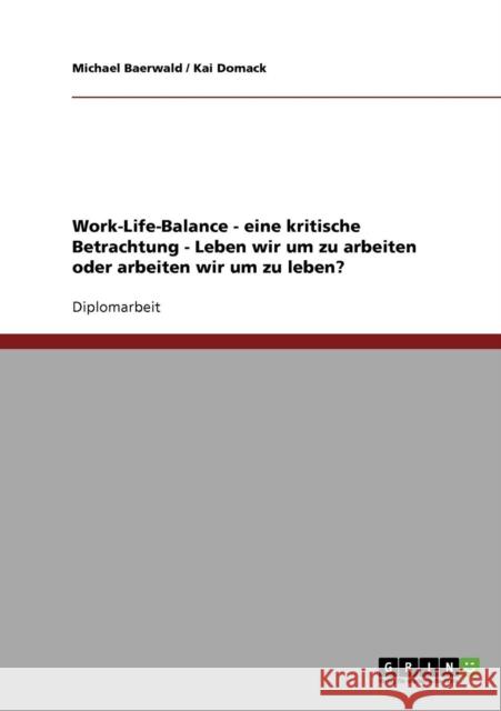 Eine kritische Betrachtung des Konzeptes der Work-Life-Balance. Leben wir um zu arbeiten oder arbeiten wir um zu leben?