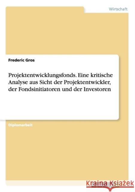 Projektentwicklungsfonds. Eine kritische Analyse aus Sicht der Projektentwickler, der Fondsinitiatoren und der Investoren