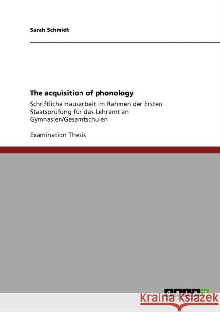 The acquisition of phonology: Schriftliche Hausarbeit im Rahmen der Ersten Staatsprüfung für das Lehramt an Gymnasien/Gesamtschulen