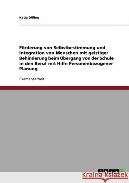 Förderung von Selbstbestimmung und Integration von Menschen mit geistiger Behinderung: Beim Übergang von der Schule in den Beruf mit Hilfe Personenbez