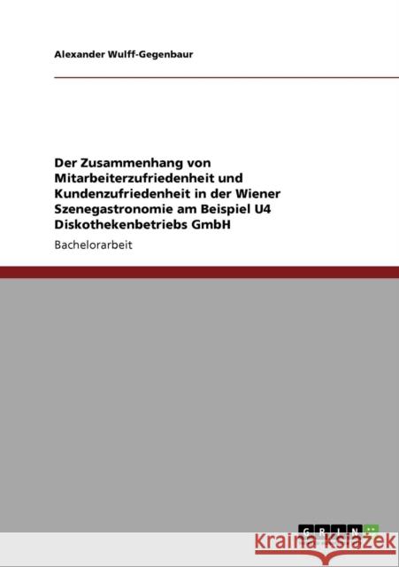 Der Zusammenhang von Mitarbeiterzufriedenheit und Kundenzufriedenheit in der Wiener Szenegastronomie am Beispiel U4 Diskothekenbetriebs GmbH