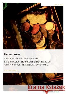 Cash Pooling als Instrument des konzernweiten Liquiditätsmanagements der GmbH vor dem Hintergrund des MoMiG