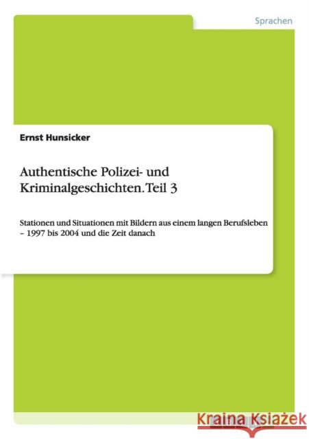 Authentische Polizei- und Kriminalgeschichten. Teil 3: Stationen und Situationen mit Bildern aus einem langen Berufsleben - 1997 bis 2004 und die Zeit