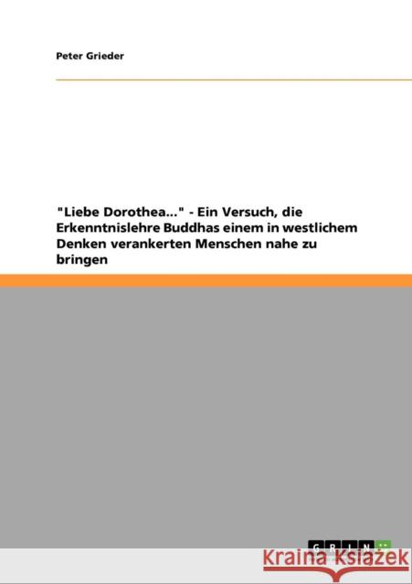 Liebe Dorothea... - Ein Versuch, die Erkenntnislehre Buddhas einem in westlichem Denken verankerten Menschen nahe zu bringen