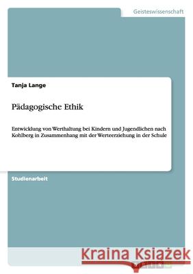 Pädagogische Ethik : Entwicklung von Werthaltung bei Kindern und Jugendlichen nach Kohlberg in Zusammenhang mit der Werteerziehung in der Schule